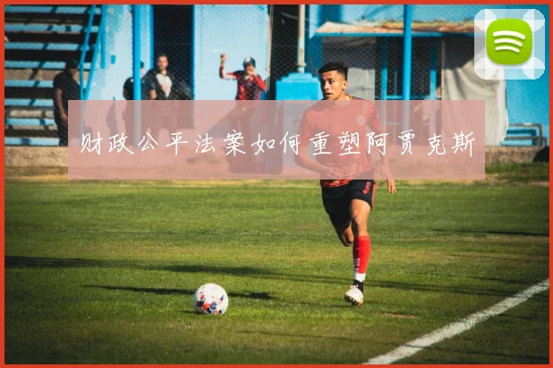 财政公平法案如何重塑阿贾克斯