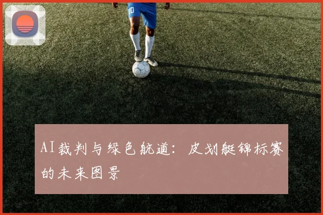 AI裁判与绿色航道：皮划艇锦标赛的未来图景