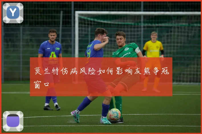 莫兰特伤病风险如何影响灰熊争冠窗口