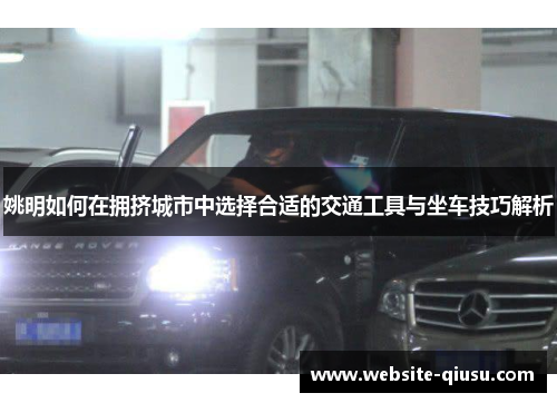 姚明如何在拥挤城市中选择合适的交通工具与坐车技巧解析