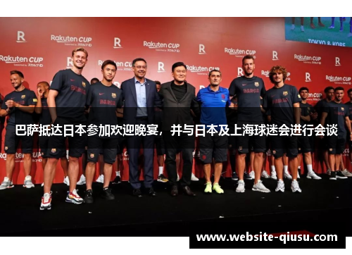 巴萨抵达日本参加欢迎晚宴，并与日本及上海球迷会进行会谈